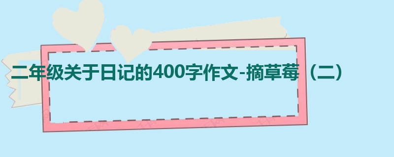 二年级关于日记的400字作文-摘草莓(二)