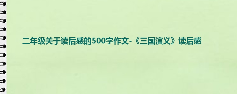 二年级关于读后感的500字作文-《三国演义》读后感