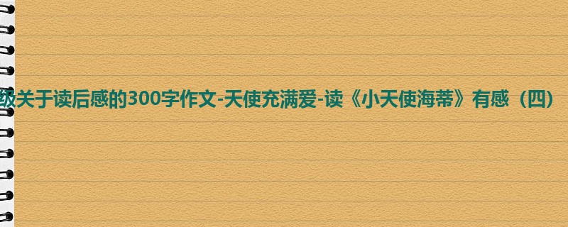 二年级关于读后感的300字作文-天使充满爱-读《小天使海蒂》有感(四)