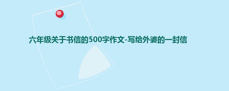 六年级关于书信的500字作文-写给外婆的一封信