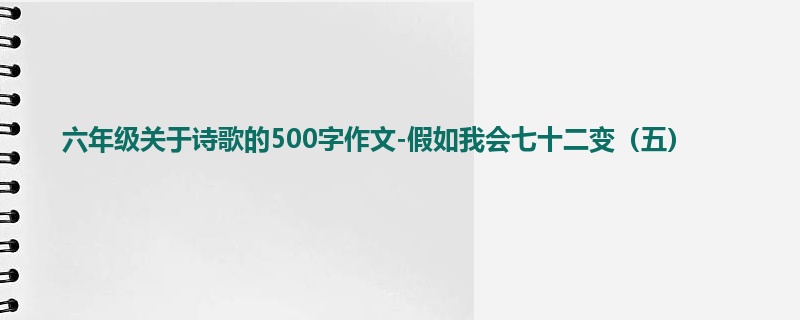 六年级关于诗歌的500字作文-假如我会七十二变(五)