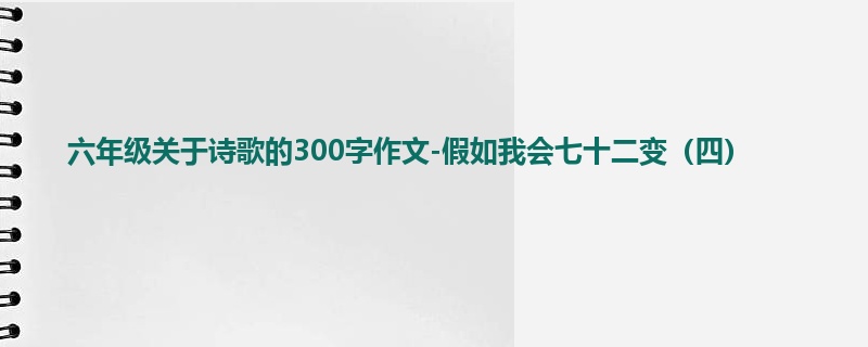 六年级关于诗歌的300字作文-假如我会七十二变(四)