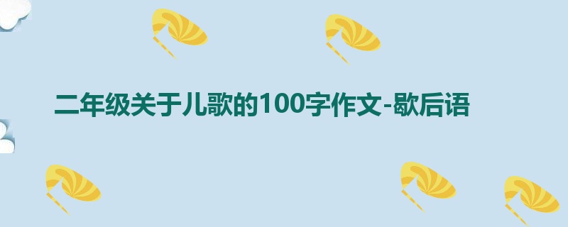二年级关于儿歌的100字作文-歇后语