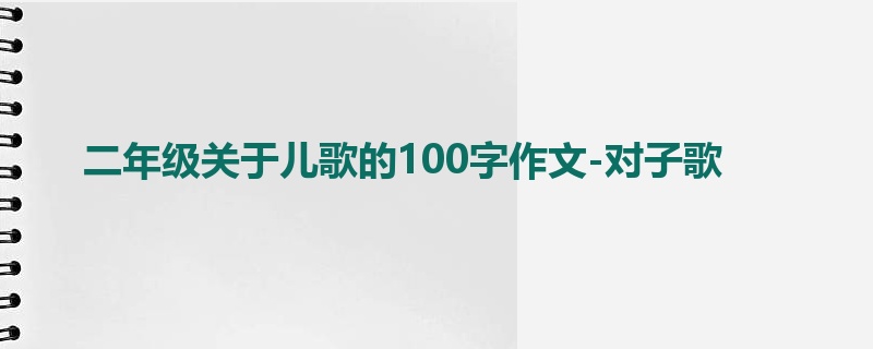 二年级关于儿歌的100字作文-对子歌
