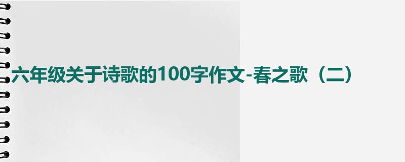 六年级关于诗歌的100字作文-春之歌（二）