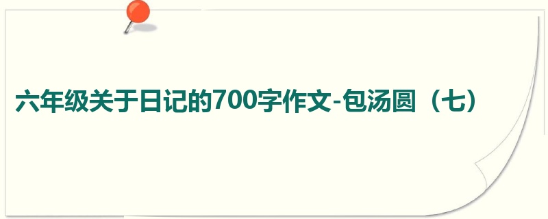 六年级关于日记的700字作文-包汤圆(七)