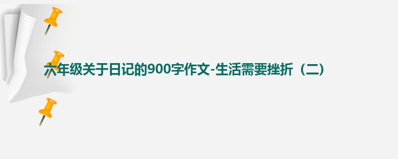 六年级关于日记的900字作文-生活需要挫折(二)