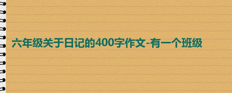 六年级关于日记的400字作文-有一个班级