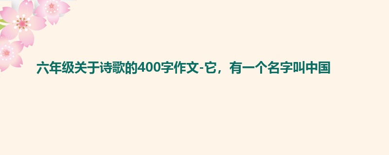 六年级关于诗歌的400字作文-它,有一个名字叫中国