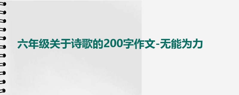 六年级关于诗歌的200字作文-无能为力