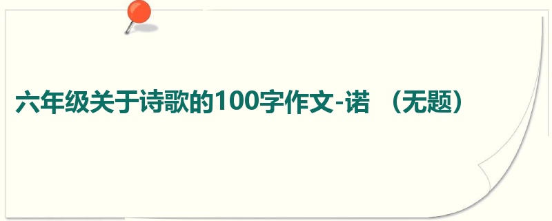 六年级关于诗歌的100字作文-诺 （无题）