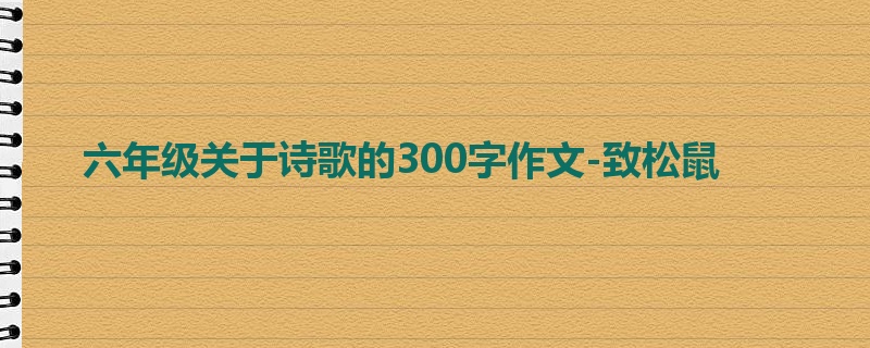 六年级关于诗歌的300字作文-致松鼠