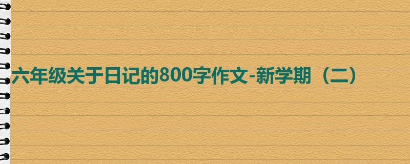 六年级关于日记的800字作文-新学期(二)