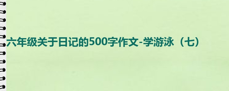 六年级关于日记的500字作文-学游泳(七)