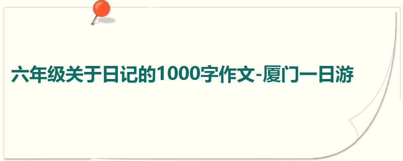 六年级关于日记的1000字作文-厦门一日游