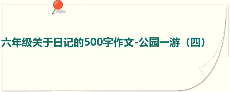 六年级关于日记的500字作文-公园一游(四)