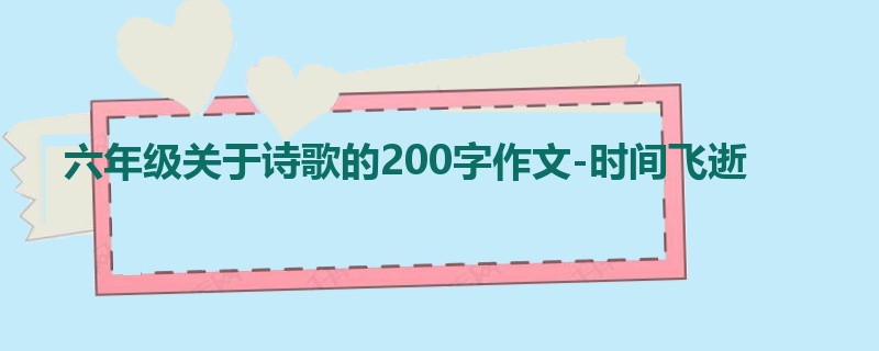 六年级关于诗歌的200字作文-时间飞逝