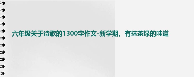 六年级关于诗歌的1300字作文-新学期,有抹茶绿的味道