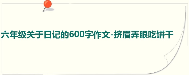 六年级关于日记的600字作文-挤眉弄眼吃饼干