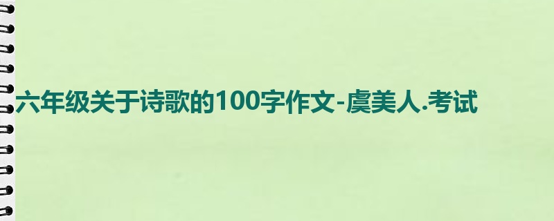 六年级关于诗歌的100字作文-虞美人.考试
