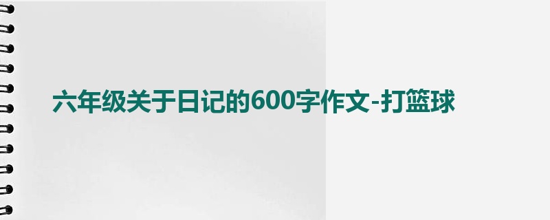 六年级关于日记的600字作文-打篮球