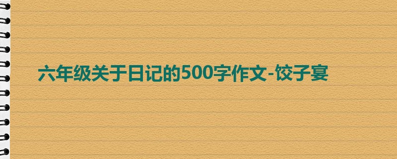 六年级关于日记的500字作文-饺子宴