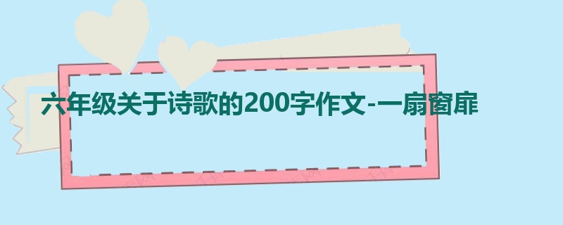 六年级关于诗歌的200字作文-一扇窗扉
