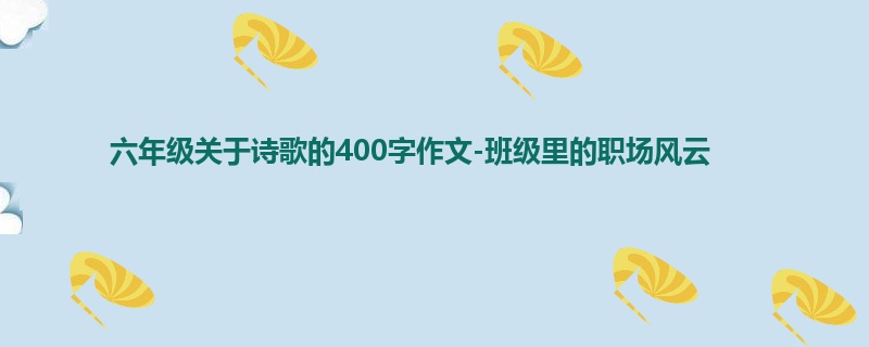 六年级关于诗歌的400字作文-班级里的职场风云
