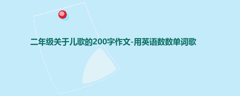 二年级关于儿歌的200字作文-用英语数数单词歌