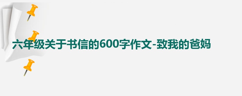六年级关于书信的600字作文-致我的爸妈