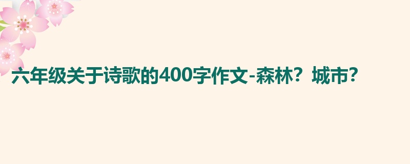 六年级关于诗歌的400字作文-森林?城市?