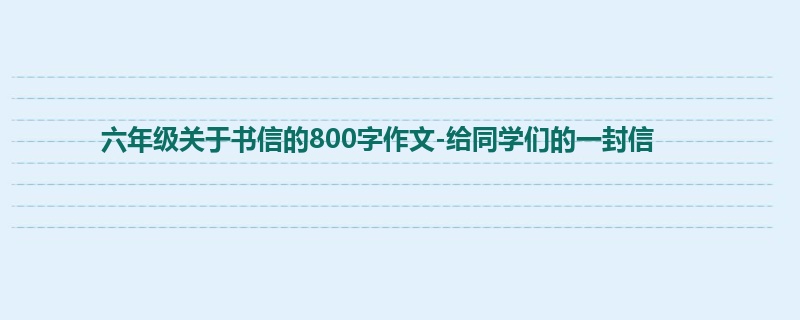 六年级关于书信的800字作文-给同学们的一封信