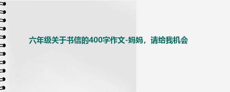 六年级关于书信的400字作文-妈妈,请给我机会