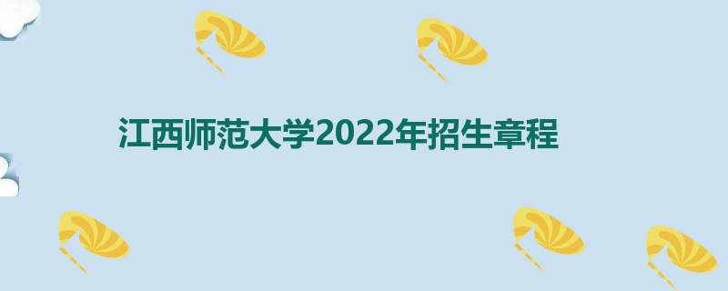 江西师范大学2022年招生章程