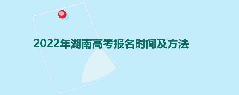 2022年湖南高考报名时间及方法