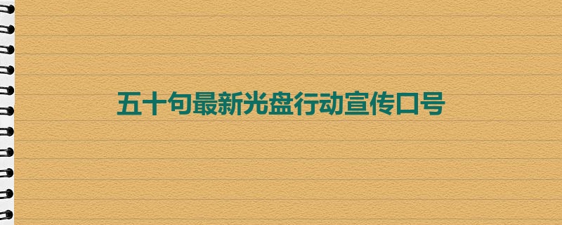 五十句最新光盘行动宣传口号