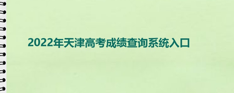 2022年天津高考成绩查询系统入口