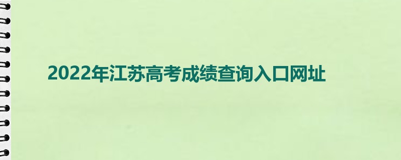 2022年江苏高考成绩查询入口网址