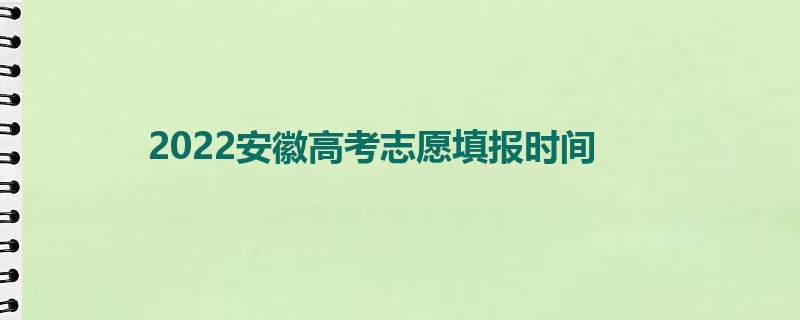 2022安徽高考志愿填报时间