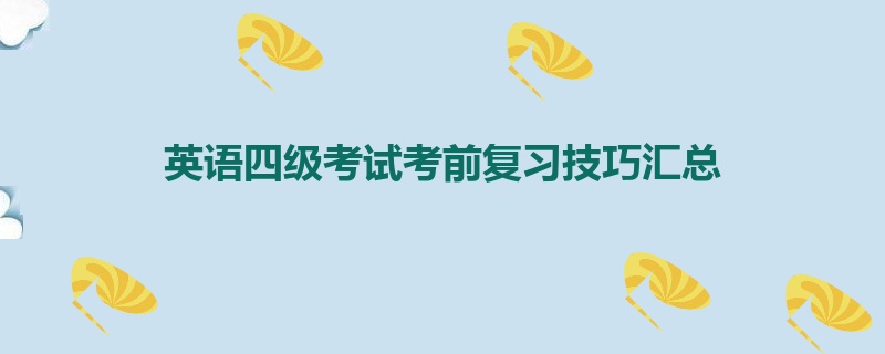 英语四级考试考前复习技巧汇总