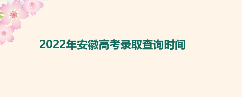 2022年安徽高考录取查询时间