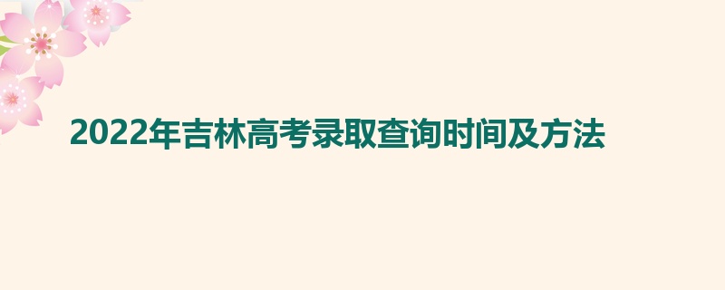 2022年吉林高考录取查询时间及方法