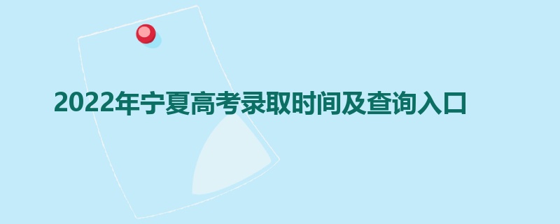 2022年宁夏高考录取时间及查询入口