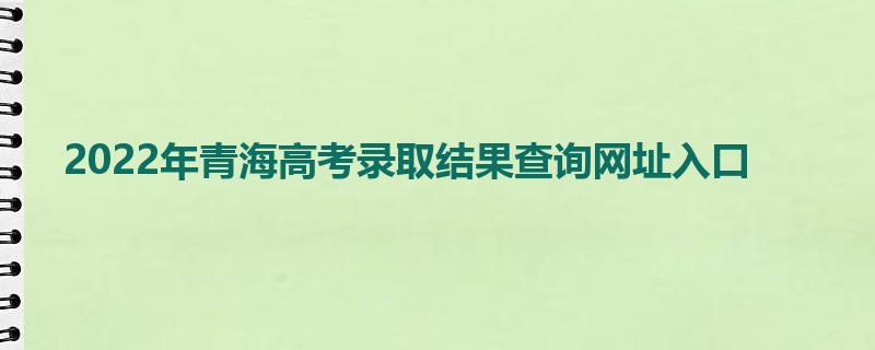 2022年青海高考录取结果查询网址入口