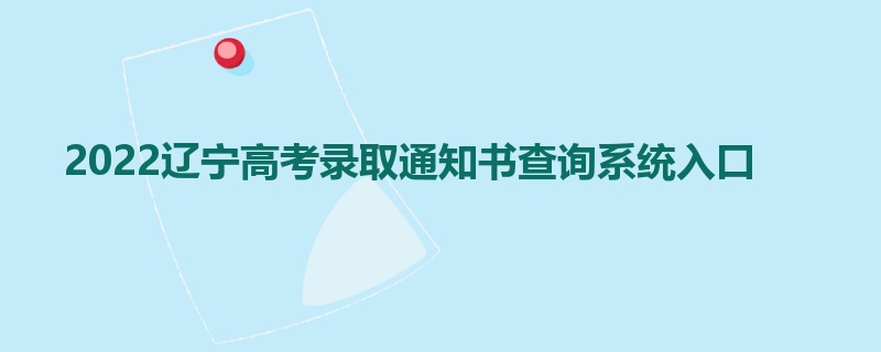 2022辽宁高考录取通知书查询系统入口