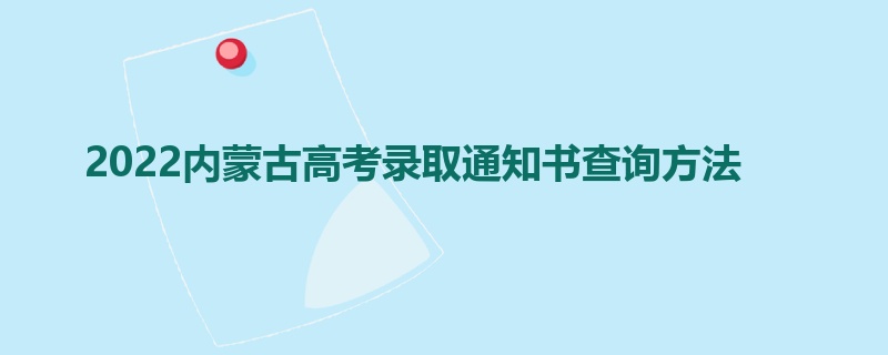 2022内蒙古高考录取通知书查询方法