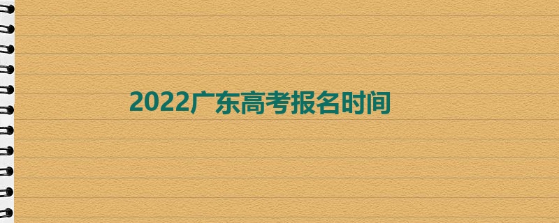 2022广东高考报名时间