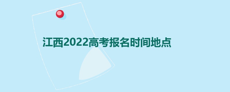 江西2022高考报名时间地点