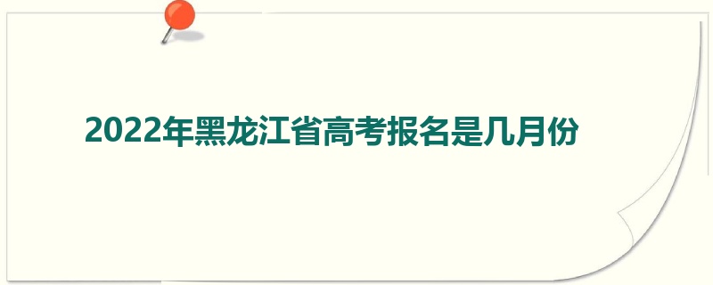 2022年黑龙江省高考报名是几月份