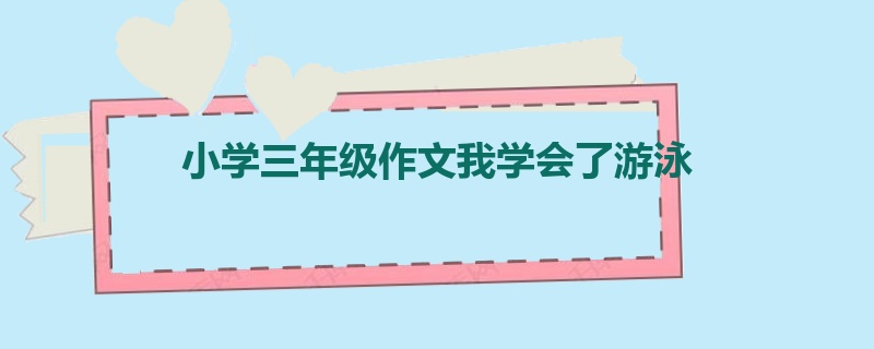 小学三年级作文我学会了游泳